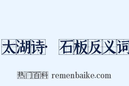 太湖诗·石板反义词是什么意思的图片